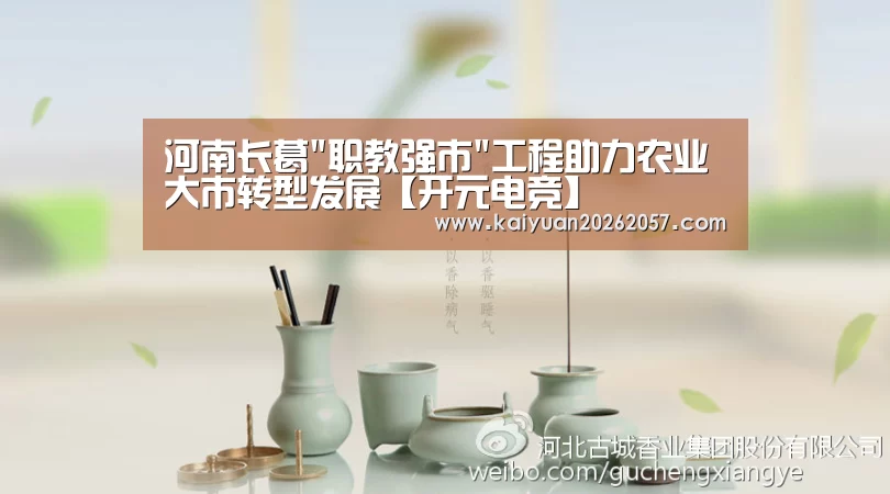 河南长葛职教强市工程助力农业大市转型发展【开元电竞】(图3) 开元直播